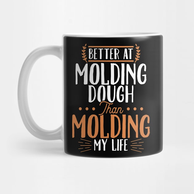 Better At Molding Dough Than Molding My Life by LetsBeginDesigns